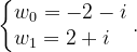 \dpi{120} \left\{\begin{matrix} w_{0}=-2-i\\ w_{1}=2+i \; \; \; \end{matrix}\right..